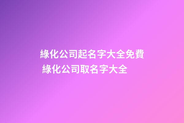 綠化公司起名字大全免費 綠化公司取名字大全